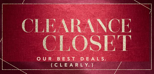 Clearance Closet. Our best deals. (Clearly.)