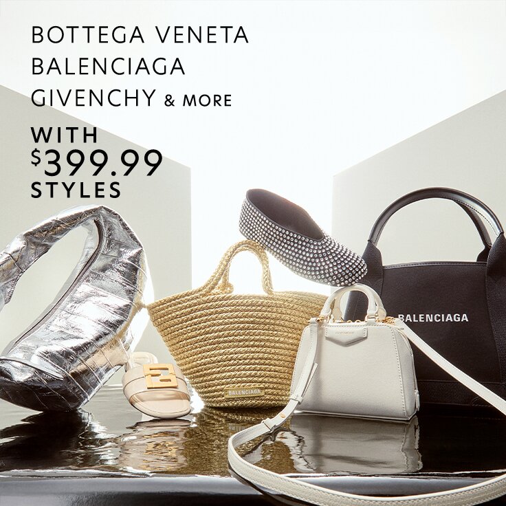 Bottega Veneta, Balenciaga, Givenchy, & More With $399.99 Styles: Off the Runway. On-Site for Less.